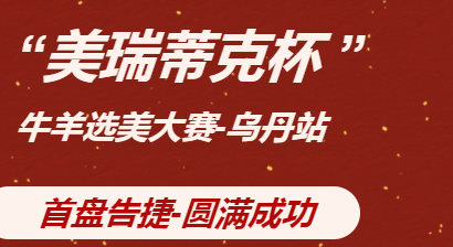 “美瑞蒂克杯”牛羊选美大赛,首盘告捷,圆满成功。